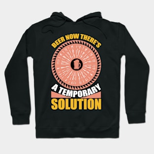 Beer Now There's A Temporary Solution T Shirt For Women Men Hoodie